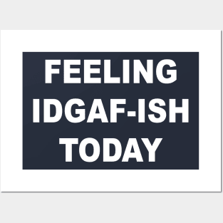 Feeling IDGAF-ish Today Posters and Art